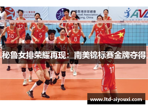 秘鲁女排荣耀再现：南美锦标赛金牌夺得