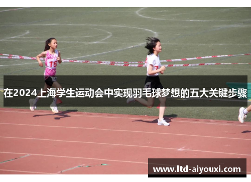 在2024上海学生运动会中实现羽毛球梦想的五大关键步骤