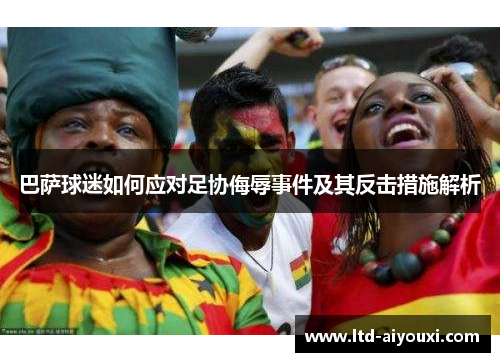 巴萨球迷如何应对足协侮辱事件及其反击措施解析