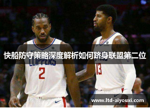 快船防守策略深度解析如何跻身联盟第二位