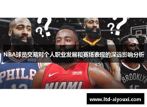 NBA球员交易对个人职业发展和赛场表现的深远影响分析