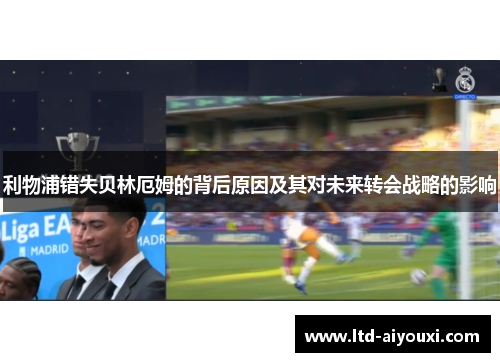 利物浦错失贝林厄姆的背后原因及其对未来转会战略的影响