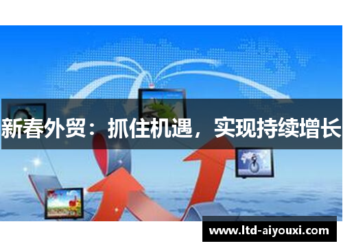 新春外贸：抓住机遇，实现持续增长
