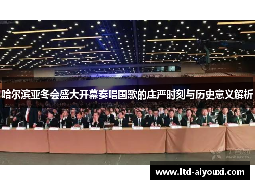 哈尔滨亚冬会盛大开幕奏唱国歌的庄严时刻与历史意义解析