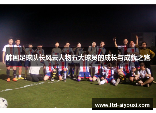 韩国足球队长风云人物五大球员的成长与成就之路