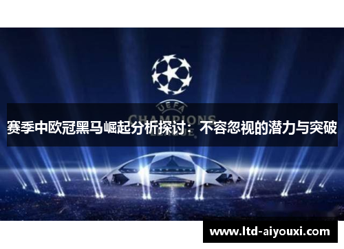 赛季中欧冠黑马崛起分析探讨：不容忽视的潜力与突破
